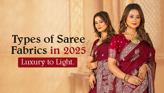 Types of Saree Fabrics in 2025: Luxury to Light