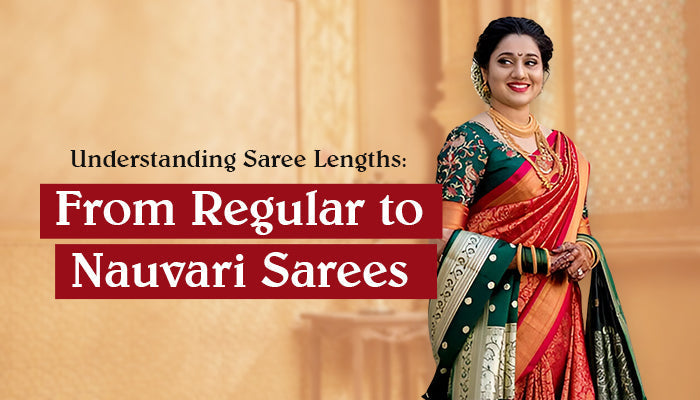 Understanding Saree Lengths: From Regular to Nauvari Sarees