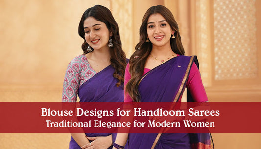 Blouse Designs for Handloom Sarees: Traditional Elegance for Modern Women
